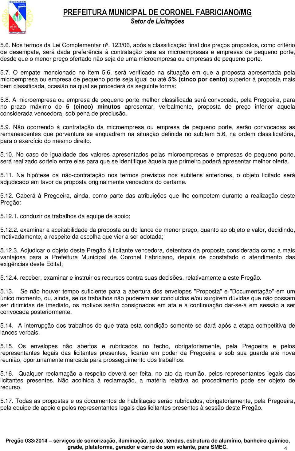 ofertado não seja de uma microempresa ou empresas de pequeno porte. 5.7. O empate mencionado no item 5.6.