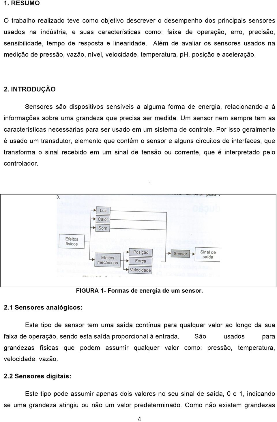 INTRODUÇÃO Sensores são dispositivos sensíveis a alguma forma de energia, relacionando-a à informações sobre uma grandeza que precisa ser medida.