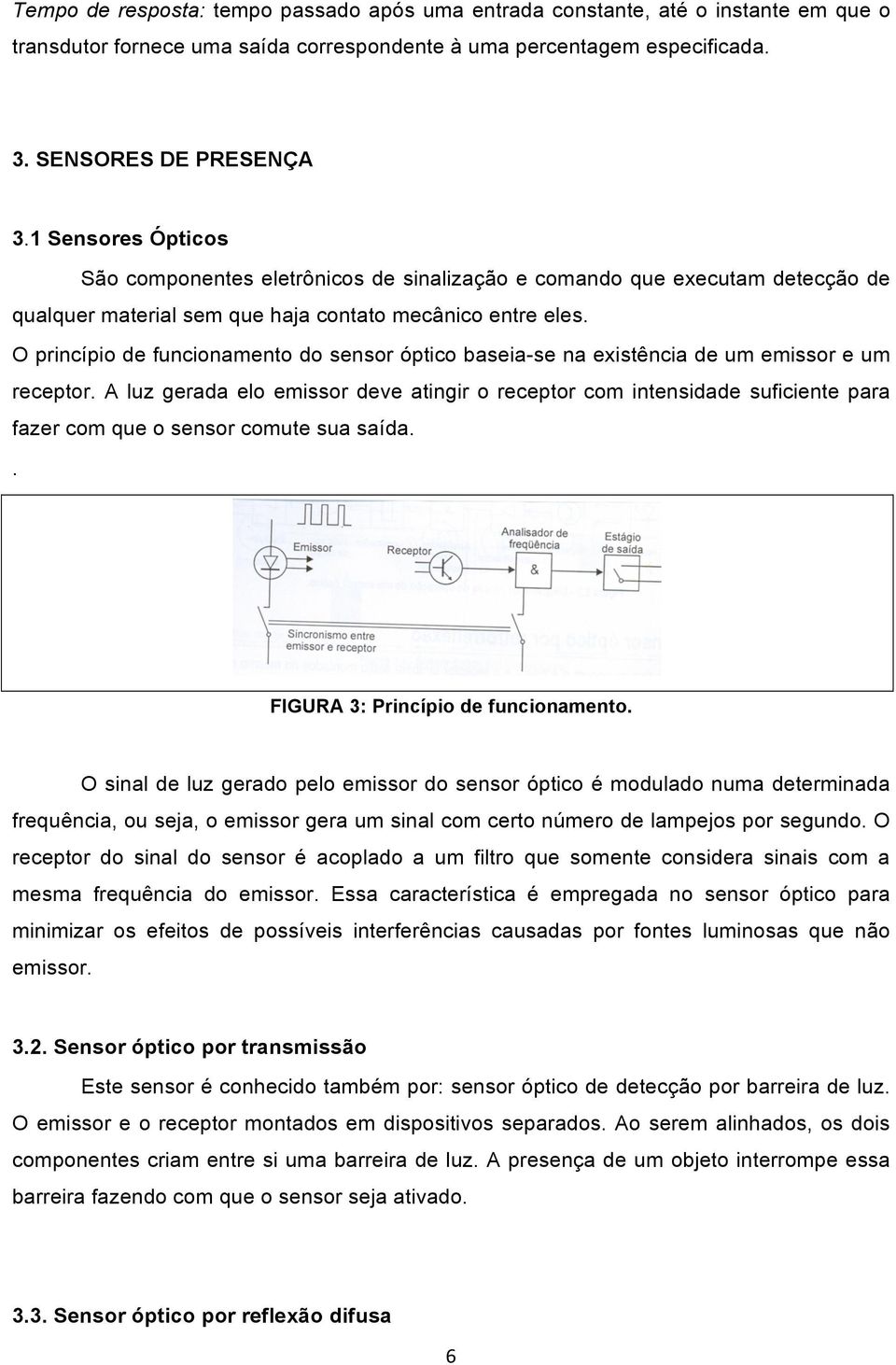 O princípio de funcionamento do sensor óptico baseia-se na existência de um emissor e um receptor.