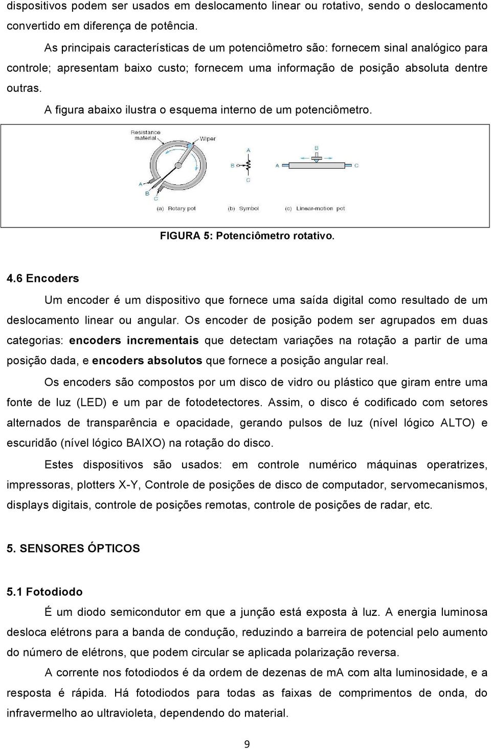 A figura abaixo ilustra o esquema interno de um potenciômetro. FIGURA 5: Potenciômetro rotativo. 4.