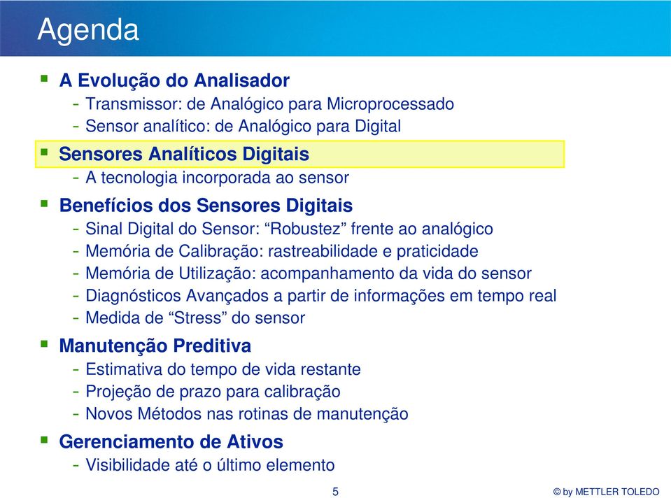 de Utilização: acompanhamento da vida do sensor - Diagnósticos Avançados a partir de informações em tempo real - Medida de Stress do sensor Manutenção Preditiva - Estimativa do