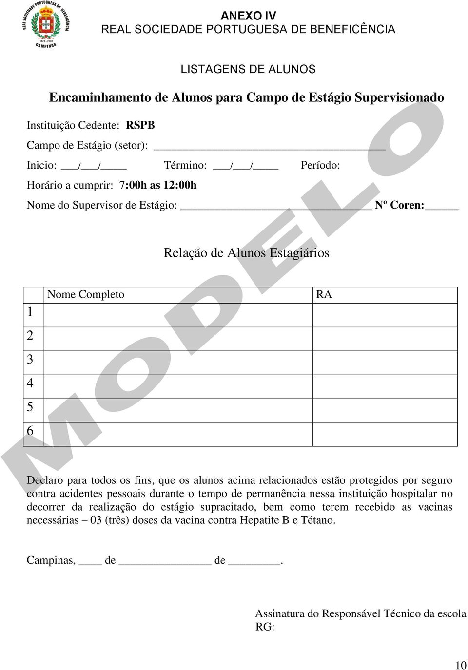 todos os fins, que os alunos acima relacionados estão protegidos por seguro contra acidentes pessoais durante o tempo de permanência nessa instituição hospitalar no decorrer da