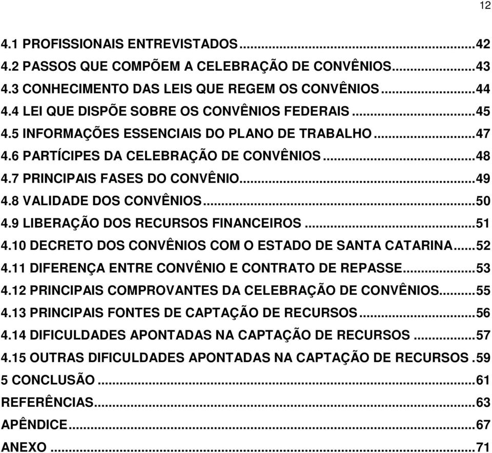 9 LIBERAÇÃO DOS RECURSOS FINANCEIROS...51 4.10 DECRETO DOS CONVÊNIOS COM O ESTADO DE SANTA CATARINA...52 4.11 DIFERENÇA ENTRE CONVÊNIO E CONTRATO DE REPASSE...53 4.