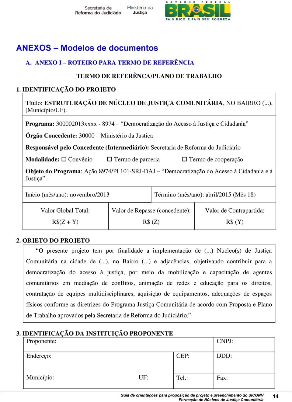 Programa: 300002013xxxx - 8974 Democratização do Acesso à Justiça e Cidadania Órgão Concedente: 30000 Ministério da Justiça Responsável pelo Concedente (Intermediário): Secretaria de Reforma do