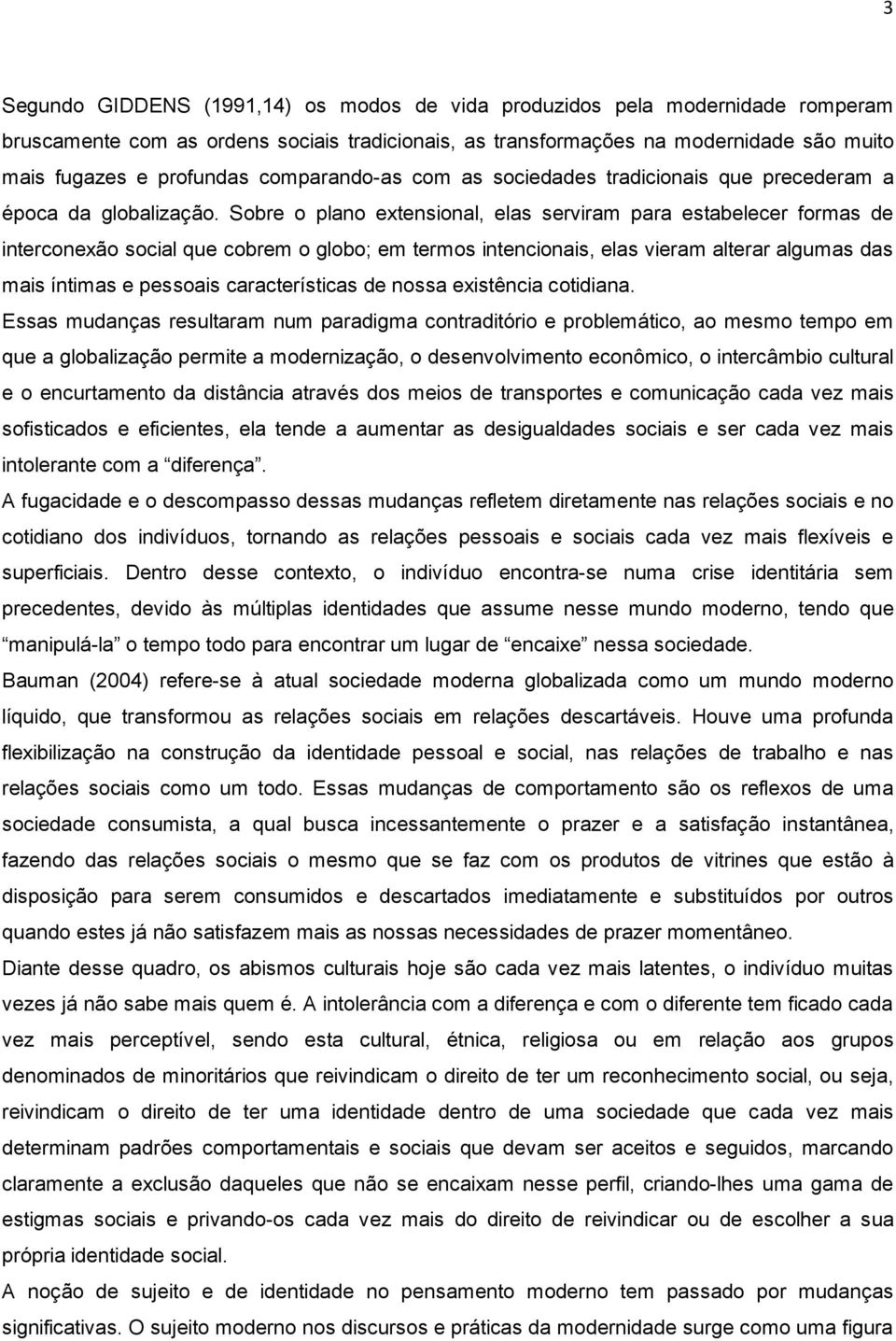 Sobre o plano extensional, elas serviram para estabelecer formas de interconexão social que cobrem o globo; em termos intencionais, elas vieram alterar algumas das mais íntimas e pessoais