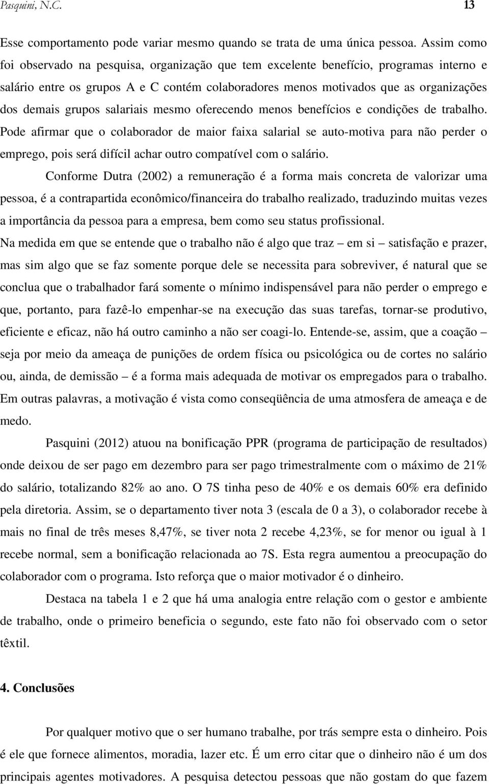 grupos salariais mesmo oferecendo menos benefícios e condições de trabalho.