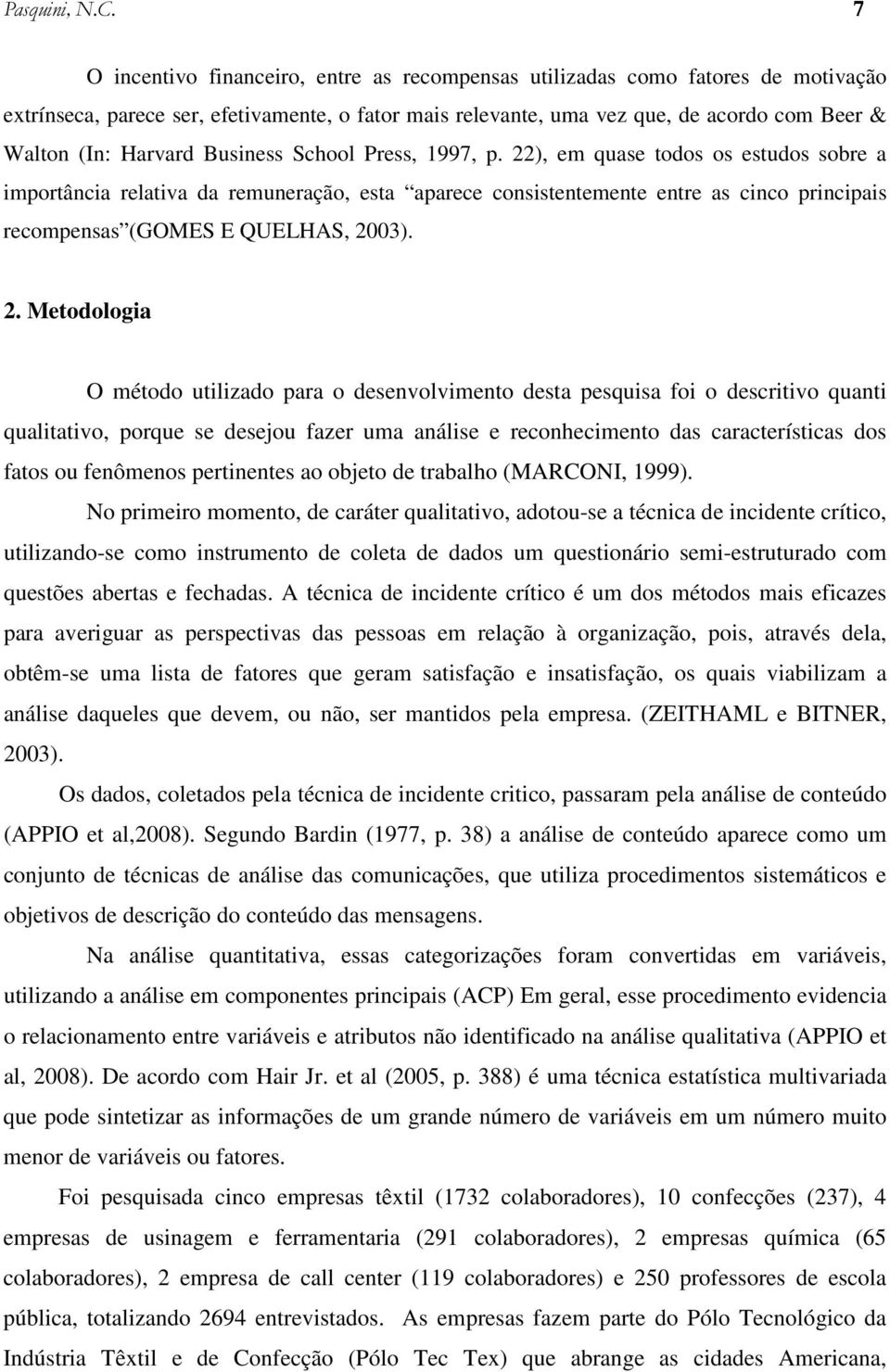 Business School Press, 1997, p. 22), em quase todos os estudos sobre a importância relativa da remuneração, esta aparece consistentemente entre as cinco principais recompensas (GOMES E QUELHAS, 2003).