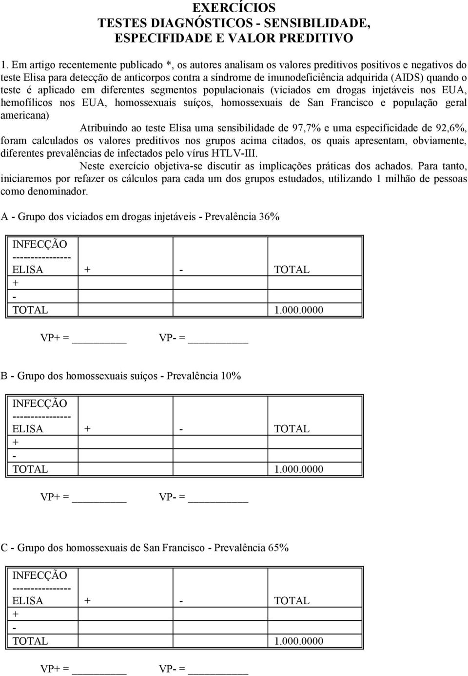 quando o teste é aplicado em diferentes segmentos populacionais (viciados em drogas injetáveis nos EUA, hemofílicos nos EUA, homossexuais suíços, homossexuais de San Francisco e população geral