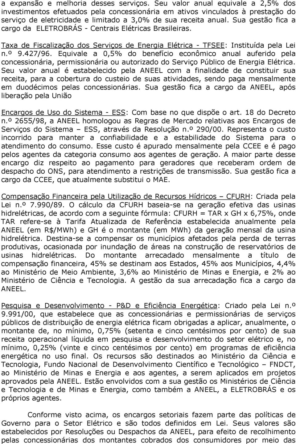 Sua gestão fica a cargo da ELETROBRÁS - Centrais Elétricas Brasileiras. Taxa de Fiscalização dos Serviços de Energia Elétrica - TFSEE: Instituída pela Lei n.º 9.427/96.