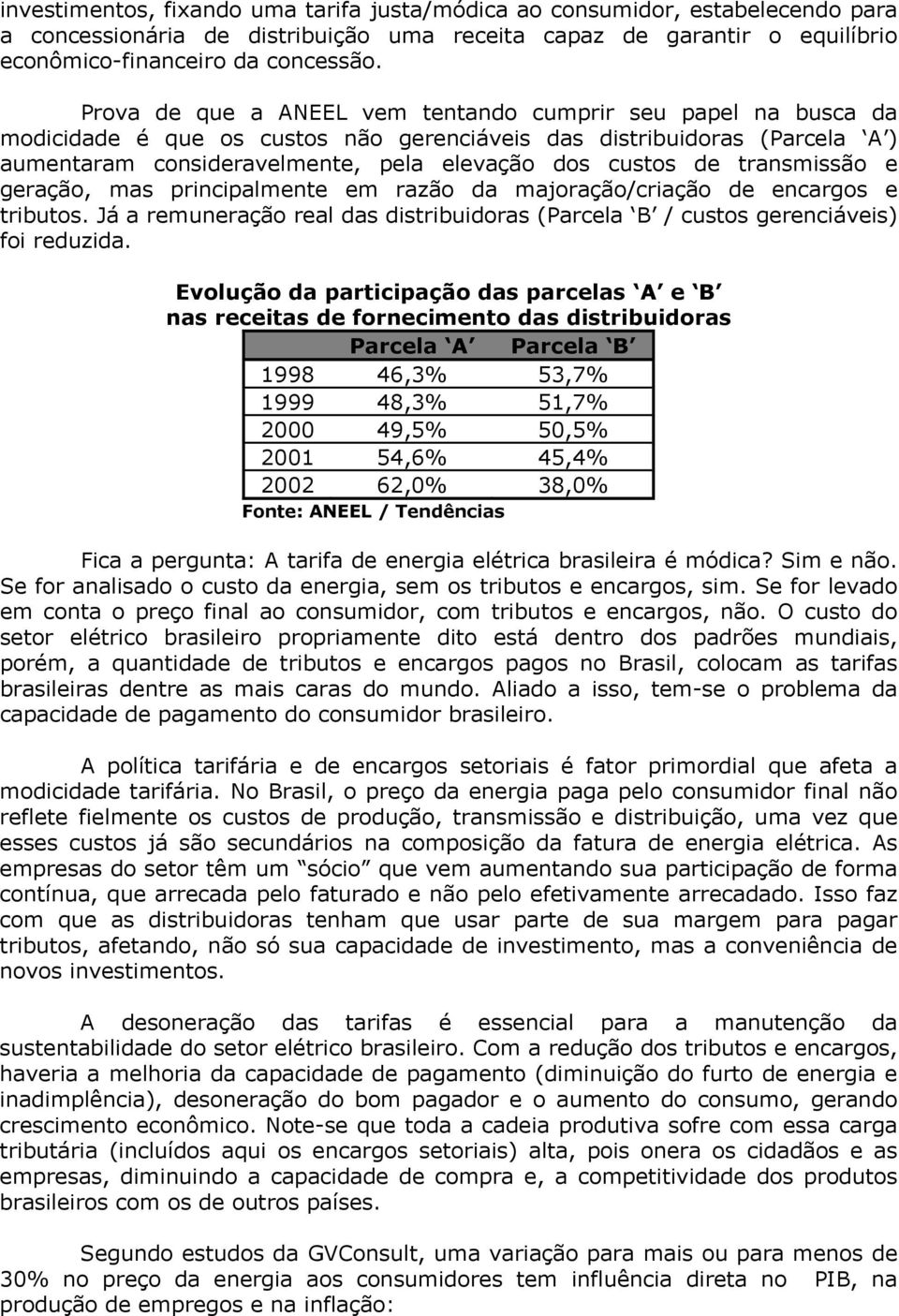 transmissão e geração, mas principalmente em razão da majoração/criação de encargos e tributos. Já a remuneração real das distribuidoras (Parcela B / custos gerenciáveis) foi reduzida.