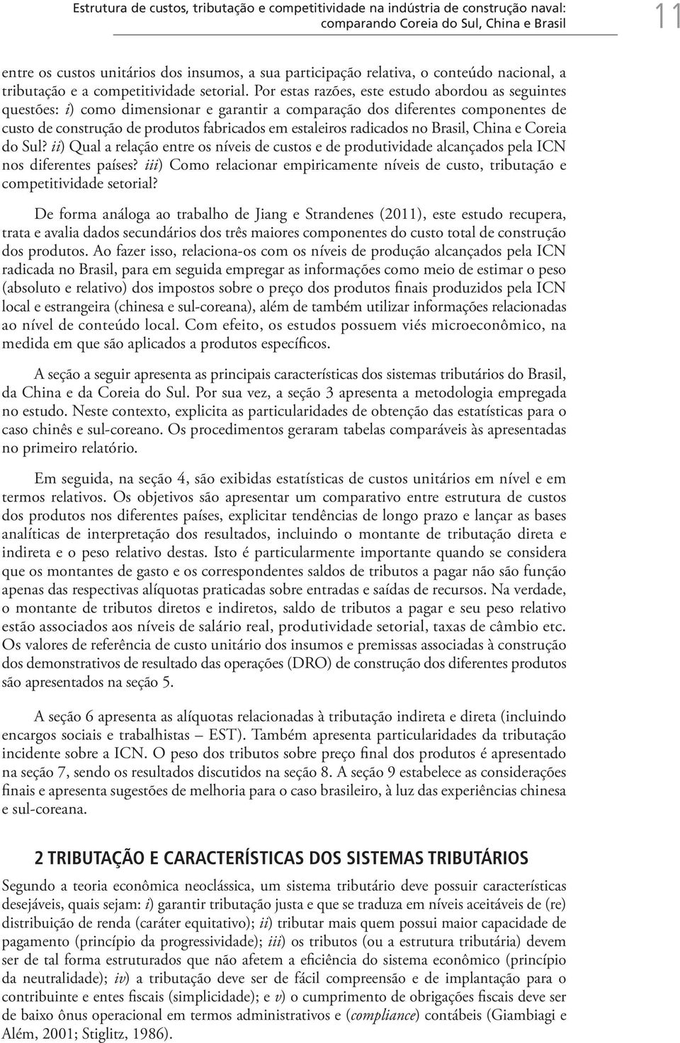 Por estas razões, este estudo abordou as seguintes questões: i) como dimensionar e garantir a comparação dos diferentes componentes de custo de construção de produtos fabricados em estaleiros