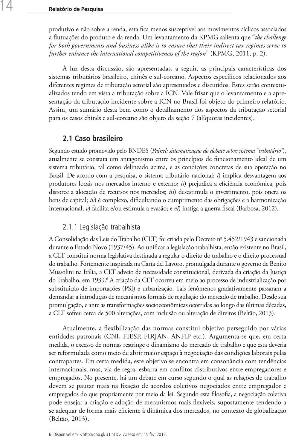 the region (KPMG, 2011, p. 2). À luz desta discussão, são apresentadas, a seguir, as principais características dos sistemas tributários brasileiro, chinês e sul-coreano.