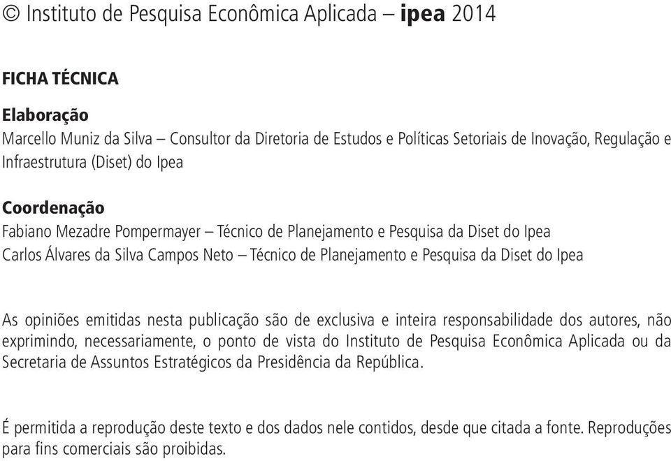 As opiniões emitidas nesta publicação são de exclusiva e inteira responsabilidade dos autores, não exprimindo, necessariamente, o ponto de vista do Instituto de Pesquisa Econômica Aplicada ou da