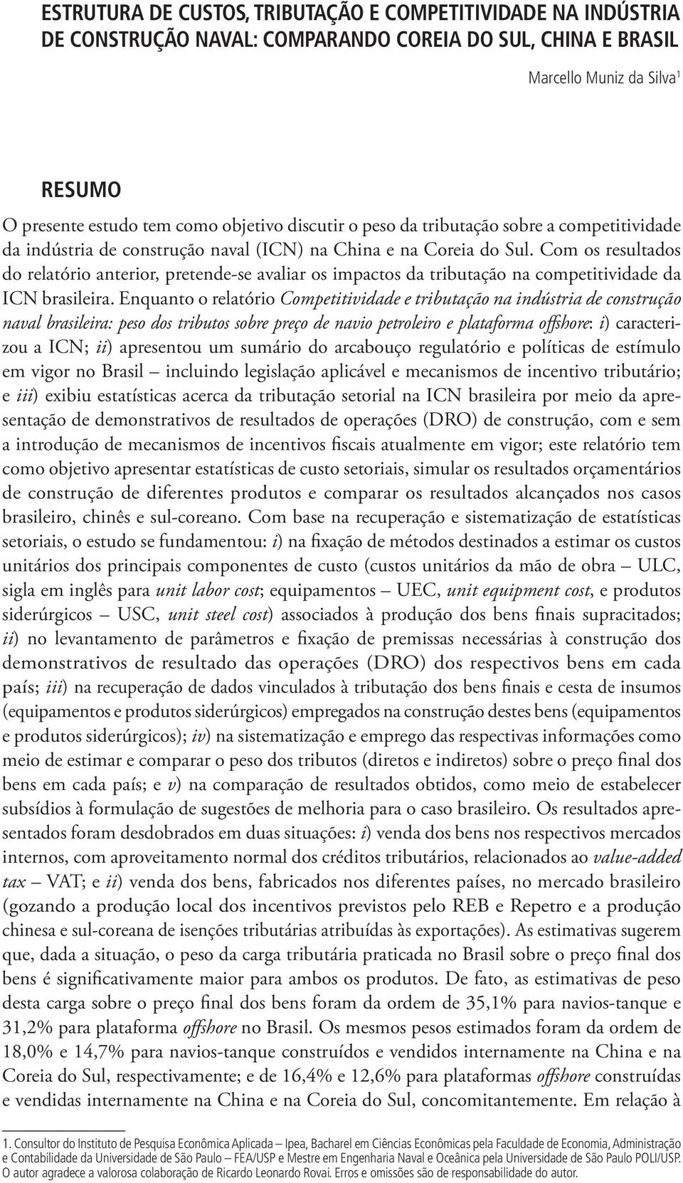 Com os resultados do relatório anterior, pretende-se avaliar os impactos da tributação na competitividade da ICN brasileira.