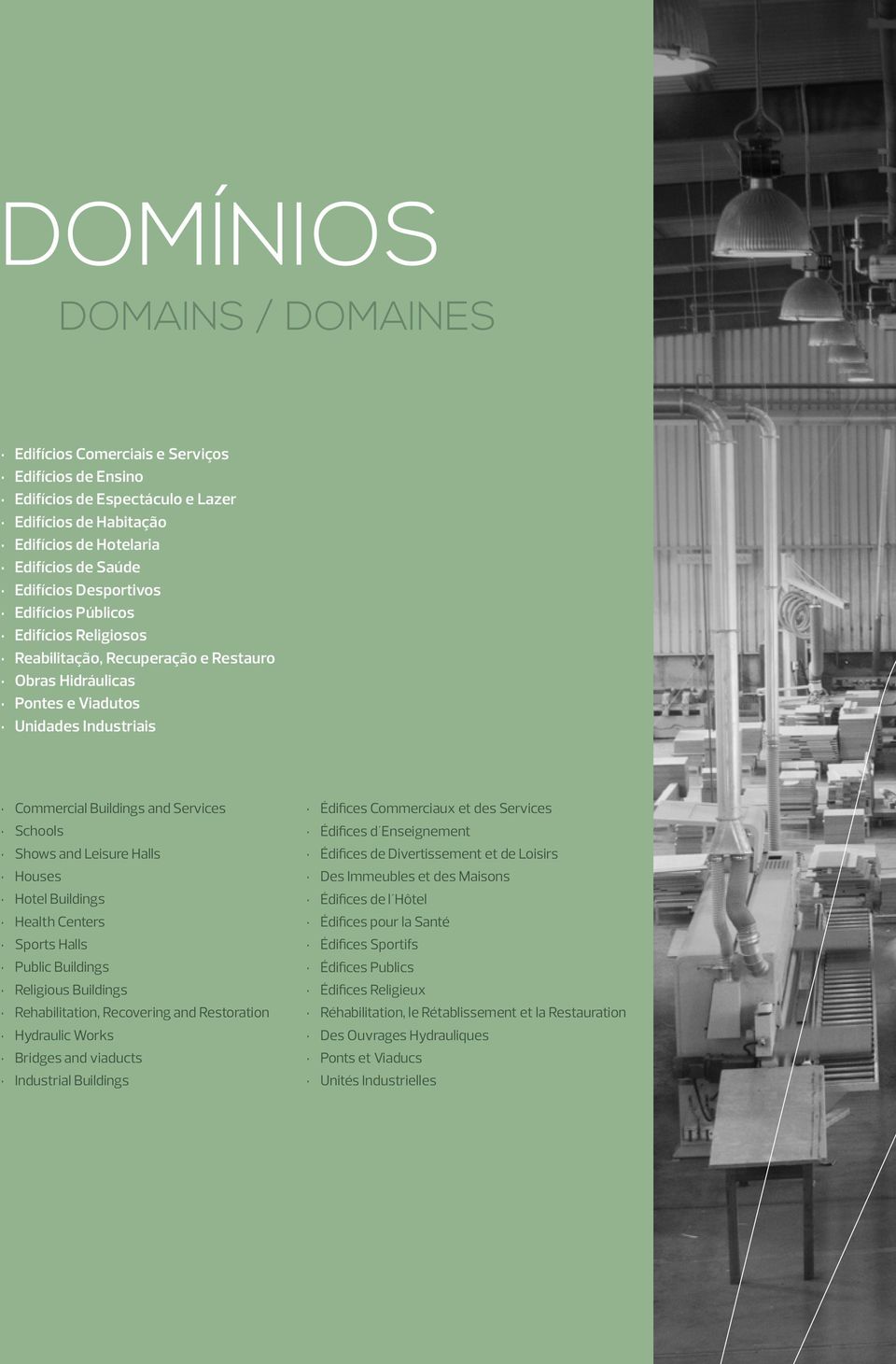 Houses Hotel Buildings Health Centers Sports Halls Public Buildings Religious Buildings Rehabilitation, Recovering and Restoration Hydraulic Works Bridges and viaducts Industrial Buildings Édifices