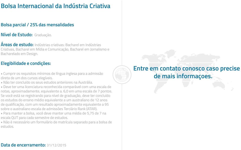 Cumprir os requisitos mínimos de língua inglesa para a admissão direta de um dos cursos elegíveis. Não ter concluído os seus estudos anteriores na Austrália.