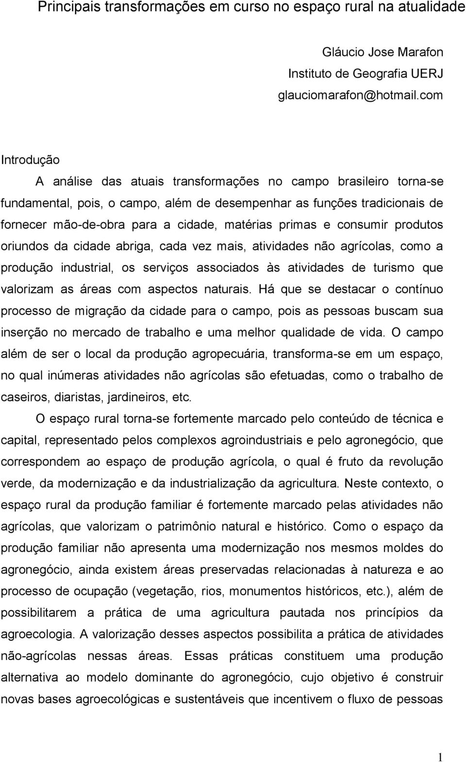 primas e consumir produtos oriundos da cidade abriga, cada vez mais, atividades não agrícolas, como a produção industrial, os serviços associados às atividades de turismo que valorizam as áreas com