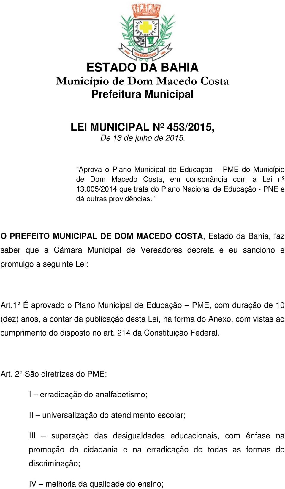 O PREFEITO MUNICIPAL DE DOM MACEDO COSTA, Estado da Bahia, faz saber que a Câmara Municipal de Vereadores decreta e eu sanciono e promulgo a seguinte Lei: Art.
