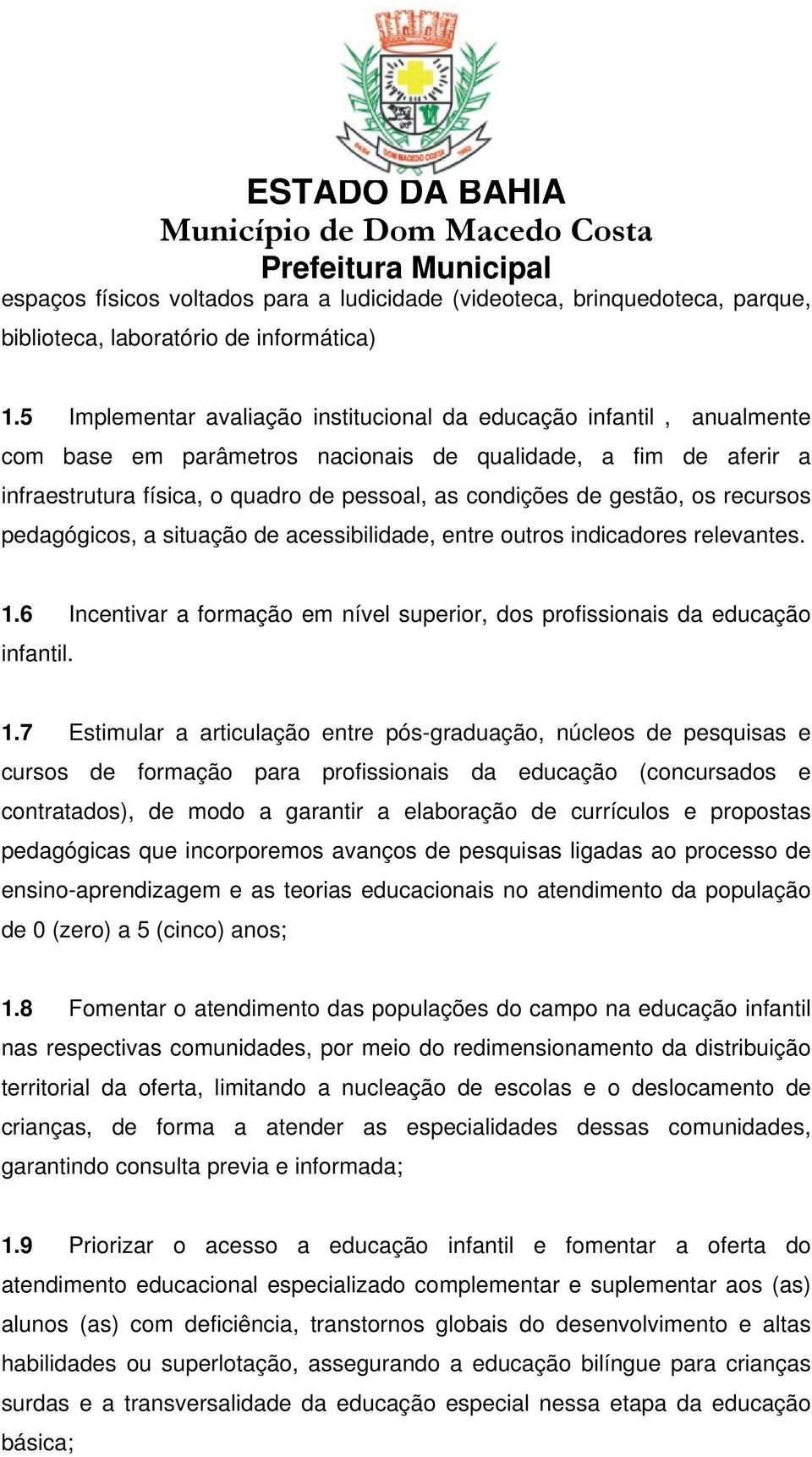 gestão, os recursos pedagógicos, a situação de acessibilidade, entre outros indicadores relevantes. 1.