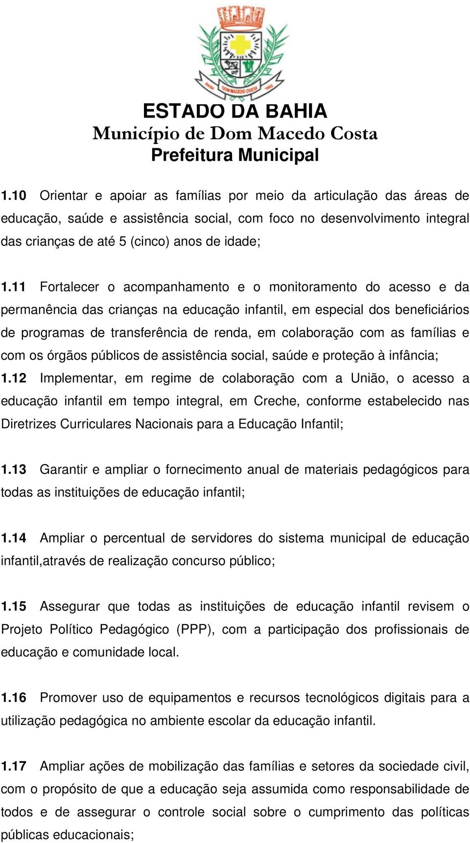 11 Fortalecer o acompanhamento e o monitoramento do acesso e da permanência das crianças na educação infantil, em especial dos beneficiários de programas de transferência de renda, em colaboração com