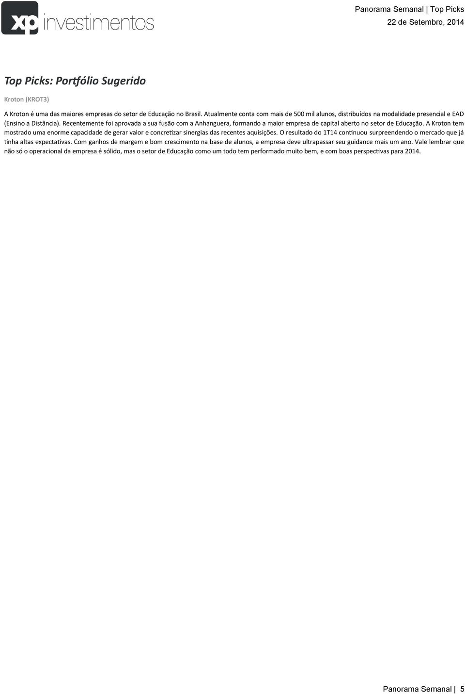 Recentemente foi aprovada a sua fusão com a Anhanguera, formando a maior empresa de capital aberto no setor de Educação.