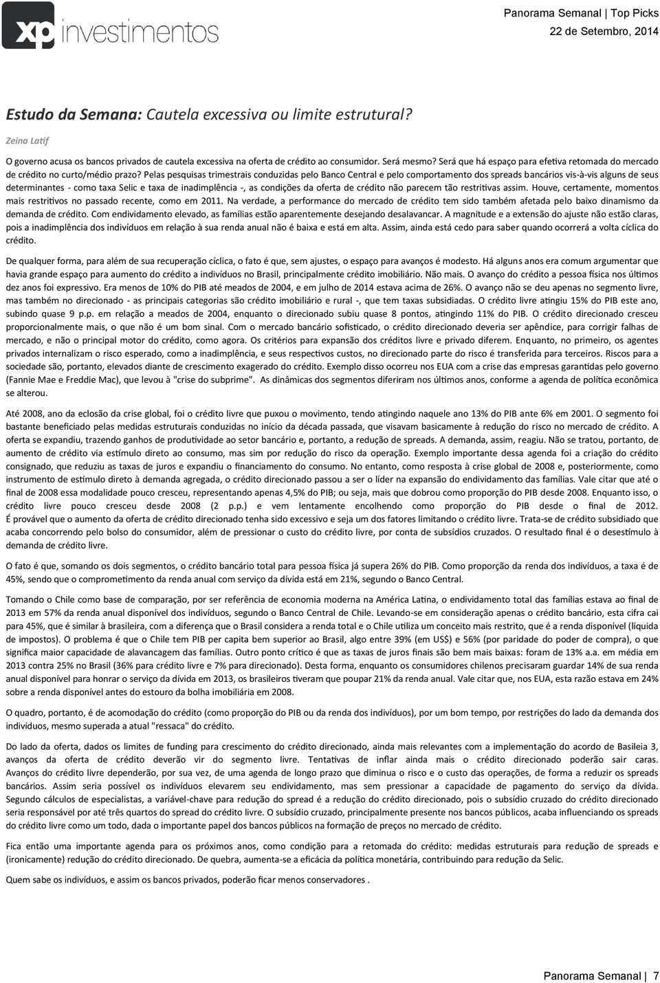 Pelas pesquisas trimestrais conduzidas pelo Banco Central e pelo comportamento dos spreads bancários vis-à-vis alguns de seus determinantes - como taxa Selic e taxa de inadimplência -, as condições