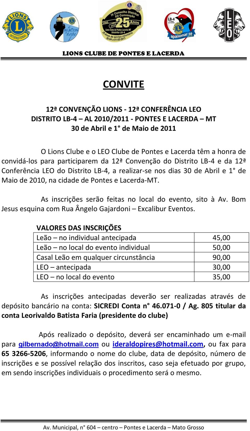 As inscrições serão feitas no local do evento, sito à Av. Bom Jesus esquina com Rua Ângelo Gajardoni Excalibur Eventos.