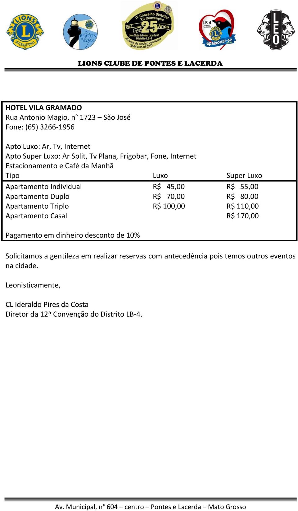 R$ 80,00 Apartamento Triplo R$ 100,00 R$ 110,00 Apartamento Casal R$ 170,00 Pagamento em dinheiro desconto de 10% Solicitamos a gentileza em