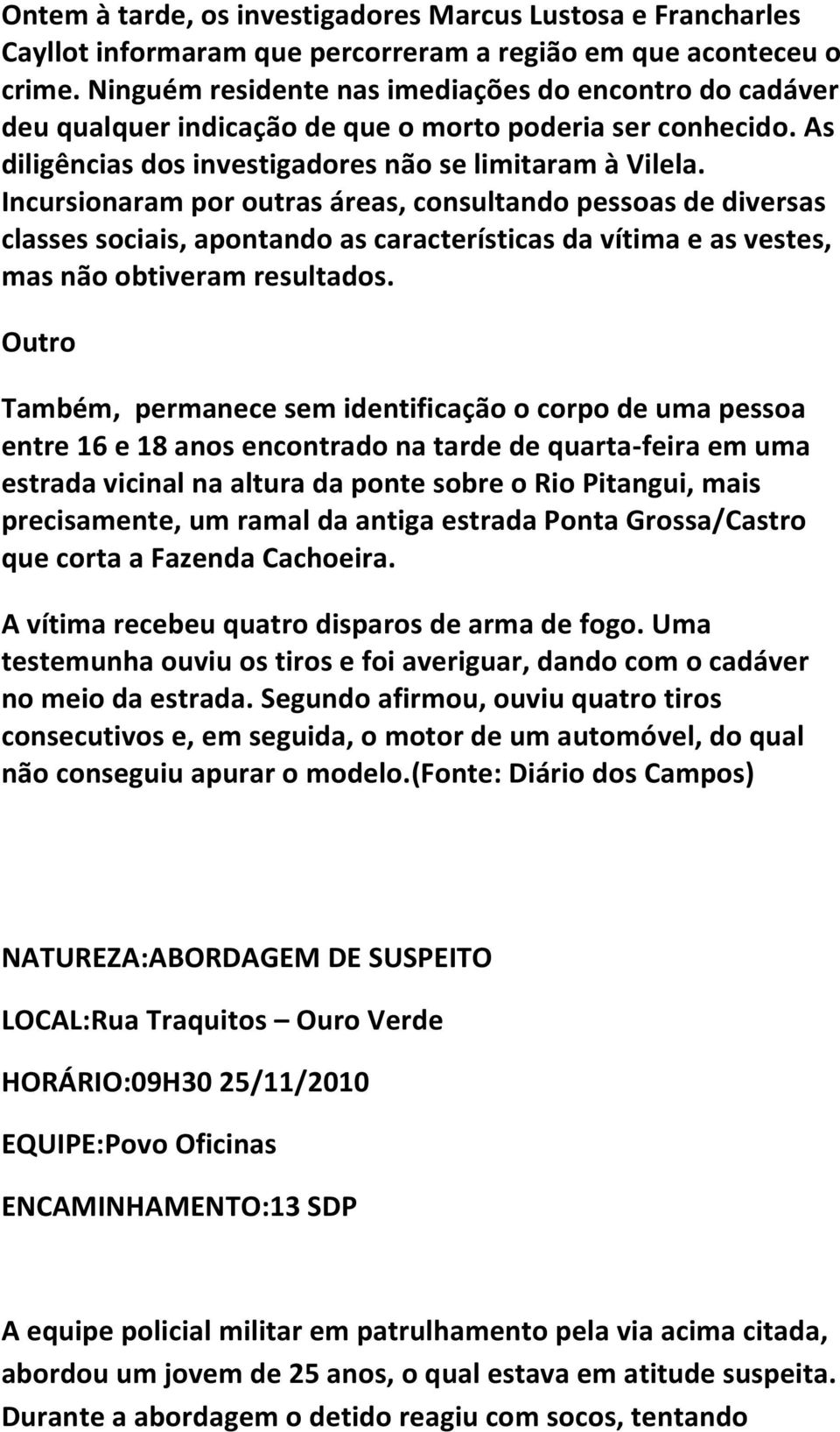 Incursionaram por outras áreas, consultando pessoas de diversas classes sociais, apontando as características da vítima e as vestes, mas não obtiveram resultados.