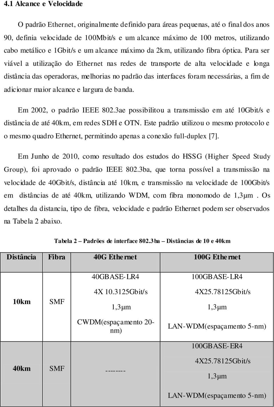 Para ser viável a utilização do Ethernet nas redes de transporte de alta velocidade e longa distância das operadoras, melhorias no padrão das interfaces foram necessárias, a fim de adicionar maior