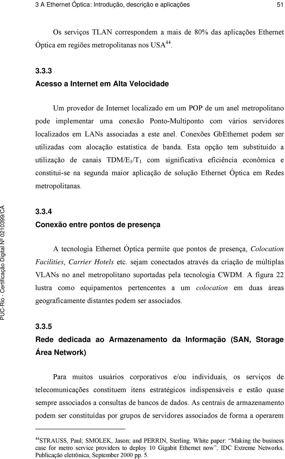 Conexões GbEthernet podem ser utilizadas com alocação estatística de banda.