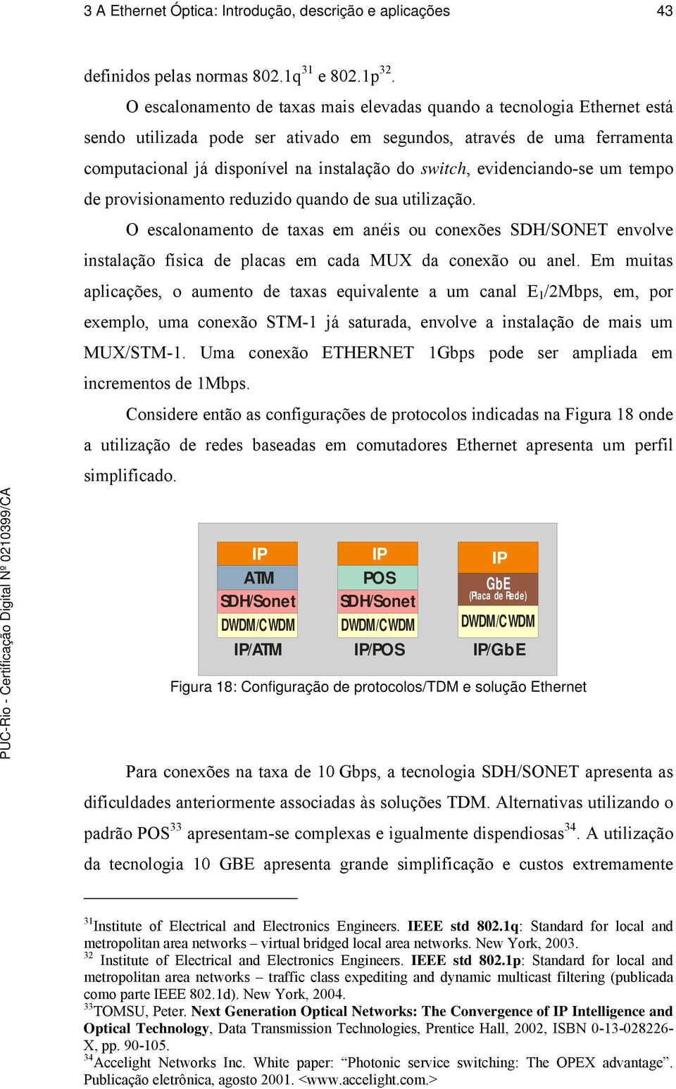 evidenciando-se um tempo de provisionamento reduzido quando de sua utilização.