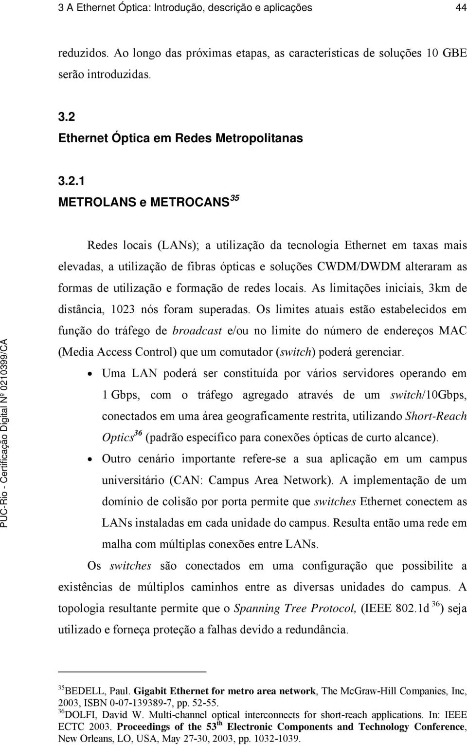 CWDM/DWDM alteraram as formas de utilização e formação de redes locais. As limitações iniciais, 3km de distância, 1023 nós foram superadas.