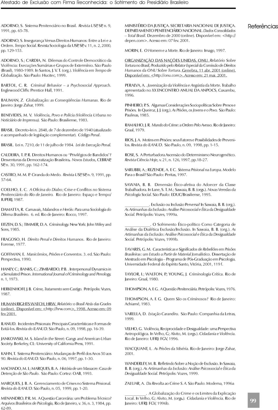 São Paulo (Brasil), 1980-1989. In Santos, J. V. T. (org.). Violência em Tempo de Globalização. São Paulo: Hucitec, 1999. BARTOL, C. R. Criminal Behavior a Psychosocial Approach.