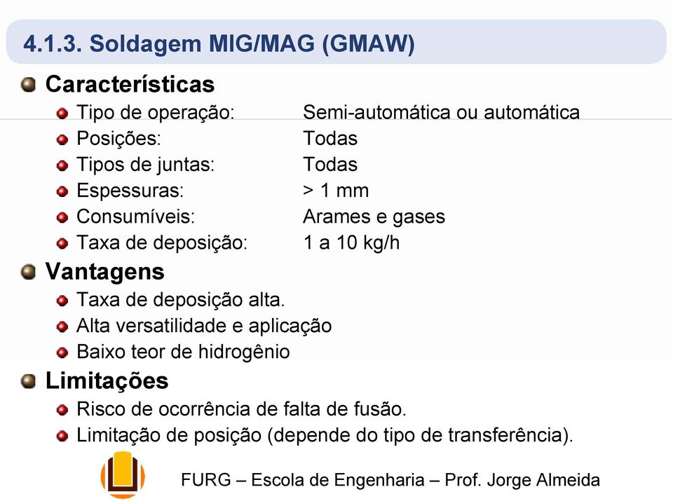 Consumíveis: Taxa de deposição: Semi-automática ou automática Todas Todas > 1 mm Arames e gases 1 a