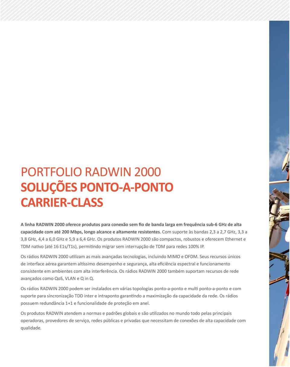 Os produtos RADWIN 00 são compactos, robustos e oferecem Ethernet e TDM nativo (até 16 E1s/T1s), permitindo migrar sem interrupção de TDM para redes 0% IP.