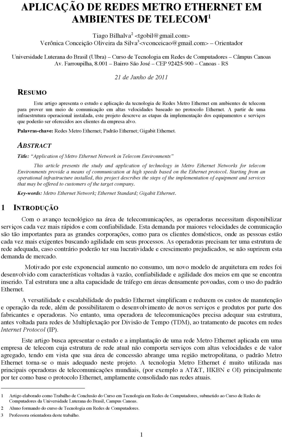 001 Bairro São José CEP 92425-900 Canoas - RS RESUMO 21 de Junho de 2011 Este artigo apresenta o estudo e aplicação da tecnologia de Redes Metro Ethernet em ambientes de telecom para prover um meio