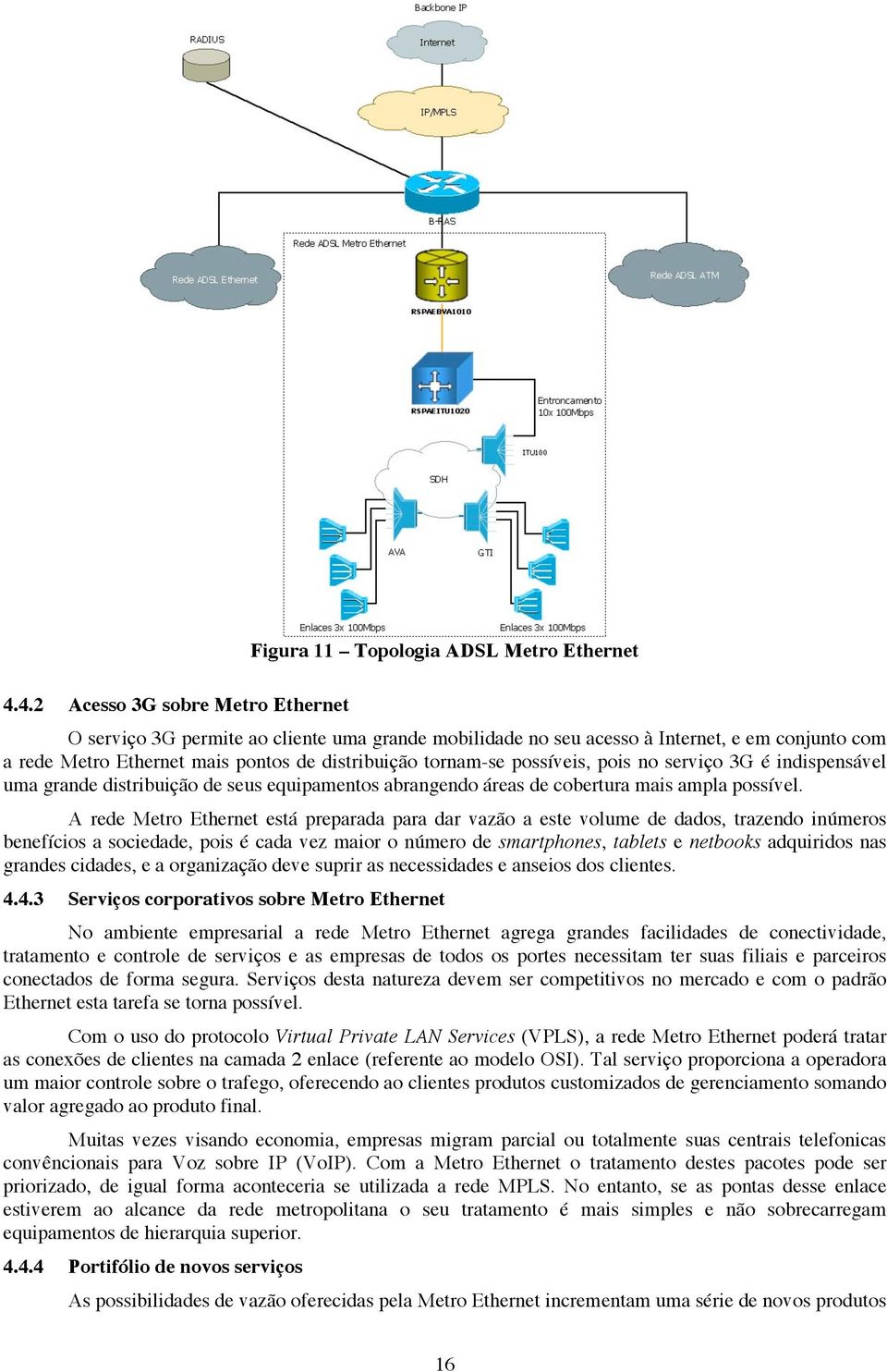 A rede Metro Ethernet está preparada para dar vazão a este volume de dados, trazendo inúmeros benefícios a sociedade, pois é cada vez maior o número de smartphones, tablets e netbooks adquiridos nas