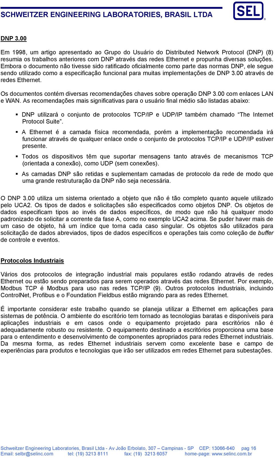 00 através de redes Ethernet. Os documentos contém diversas recomendações chaves sobre operação DNP 3.00 com enlaces LAN e WAN.