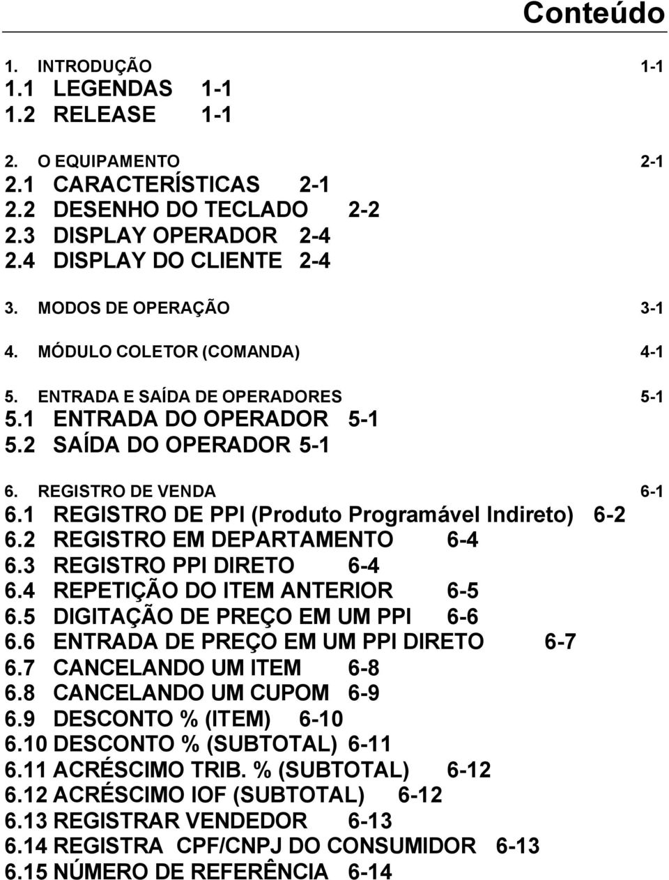 1 ISTRO DE PPI (Produto Programável Indireto) 6-2 6.2 ISTRO EM DEPARTAMENTO 6-4 6.3 ISTRO PPI DIRETO 6-4 6.4 REPETIÇÃO DO ITEM ANTERIOR 6-5 6.5 DIGITAÇÃO DE PREÇO EM UM PPI 6-6 6.