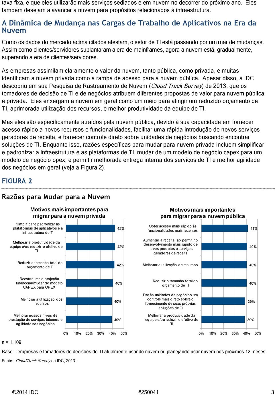 Assim como clientes/servidores suplantaram a era de mainframes, agora a nuvem está, gradualmente, superando a era de clientes/servidores.