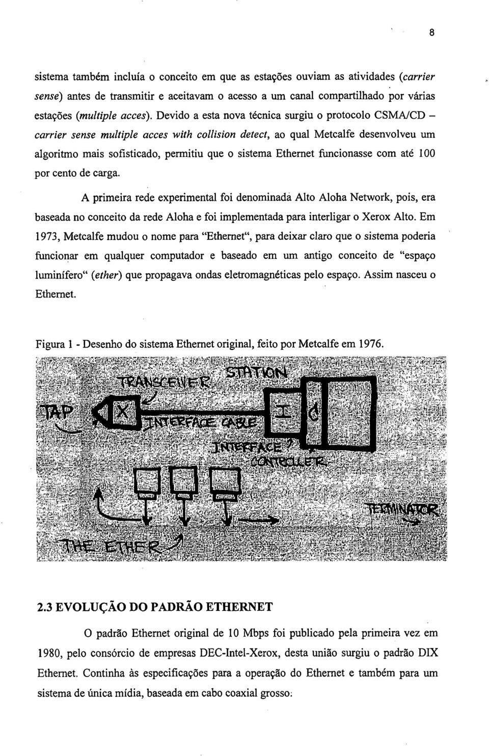 funcionasse com até 100 por cento de carga. A primeira rede experimental foi denominada Alto Aloha Network, pois, era baseada no conceito da rede Aloha e foi implementada para interligar o Xerox Alto.