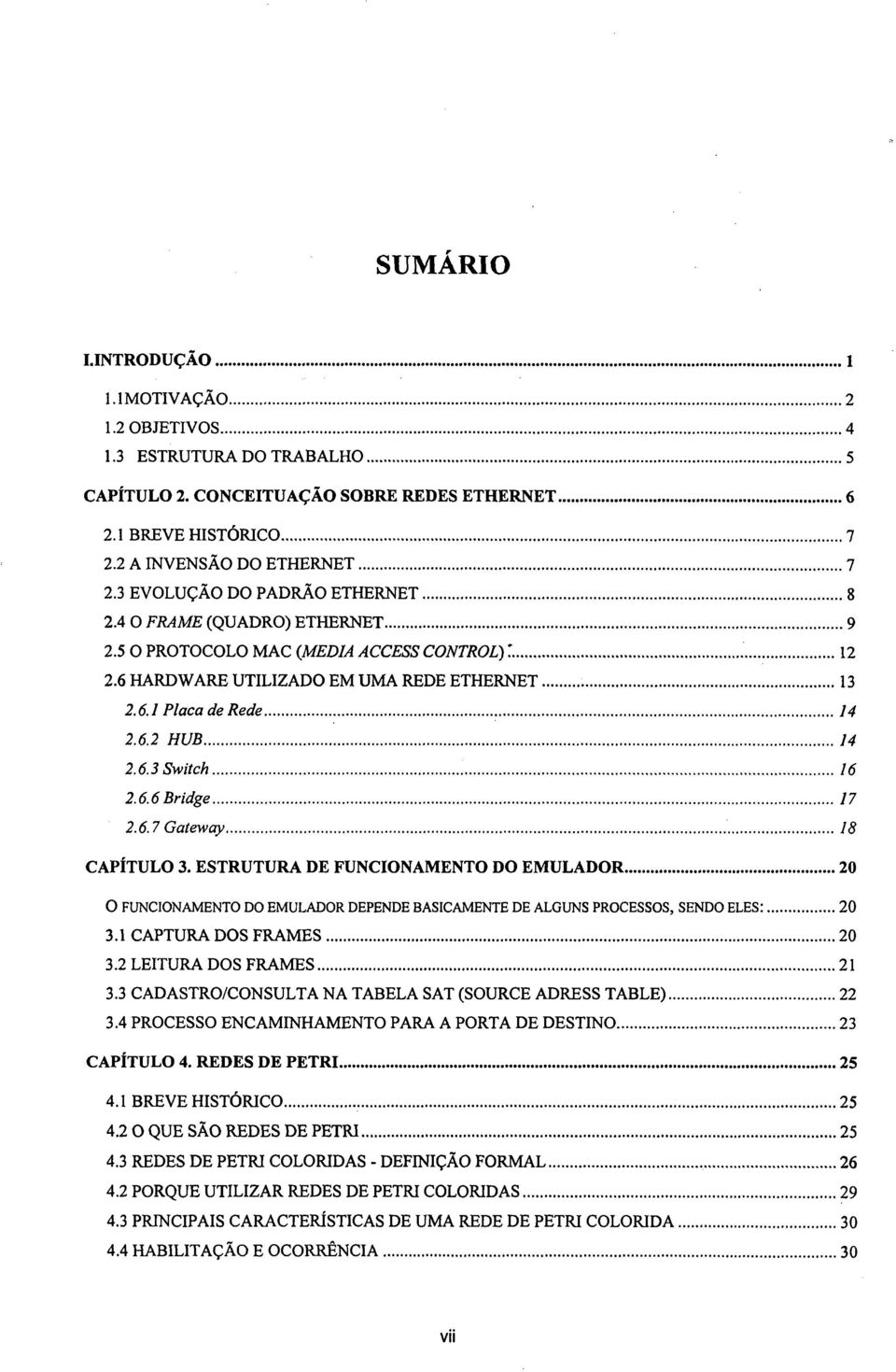 ..16 2.6.6 Bridge...17 2.6.7 Gateway...18 CAPÍTULO 3. ESTRUTURA DE FUNCIONAMENTO DO EMULADOR... 20 O FUNCIONAMENTO DO EMULADOR DEPENDE BASICAMENTE DE ALGUNS PROCESSOS, SENDO ELES:... 20 3.