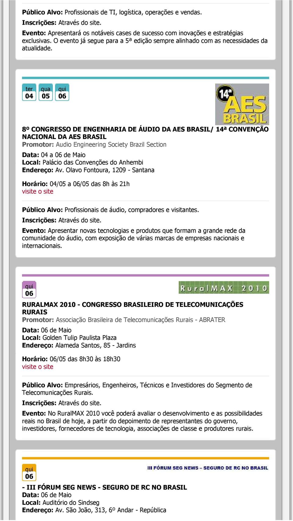 04 05 06 8º CONGRESSO DE ENGENHARIA DE ÁUDIO DA AES BRASIL/ 14ª CONVENÇÃO NACIONAL DA AES BRASIL Promotor: Audio Engineering Society Brazil Section Data: 04 a 06 de Maio Local: Palácio das Convenções