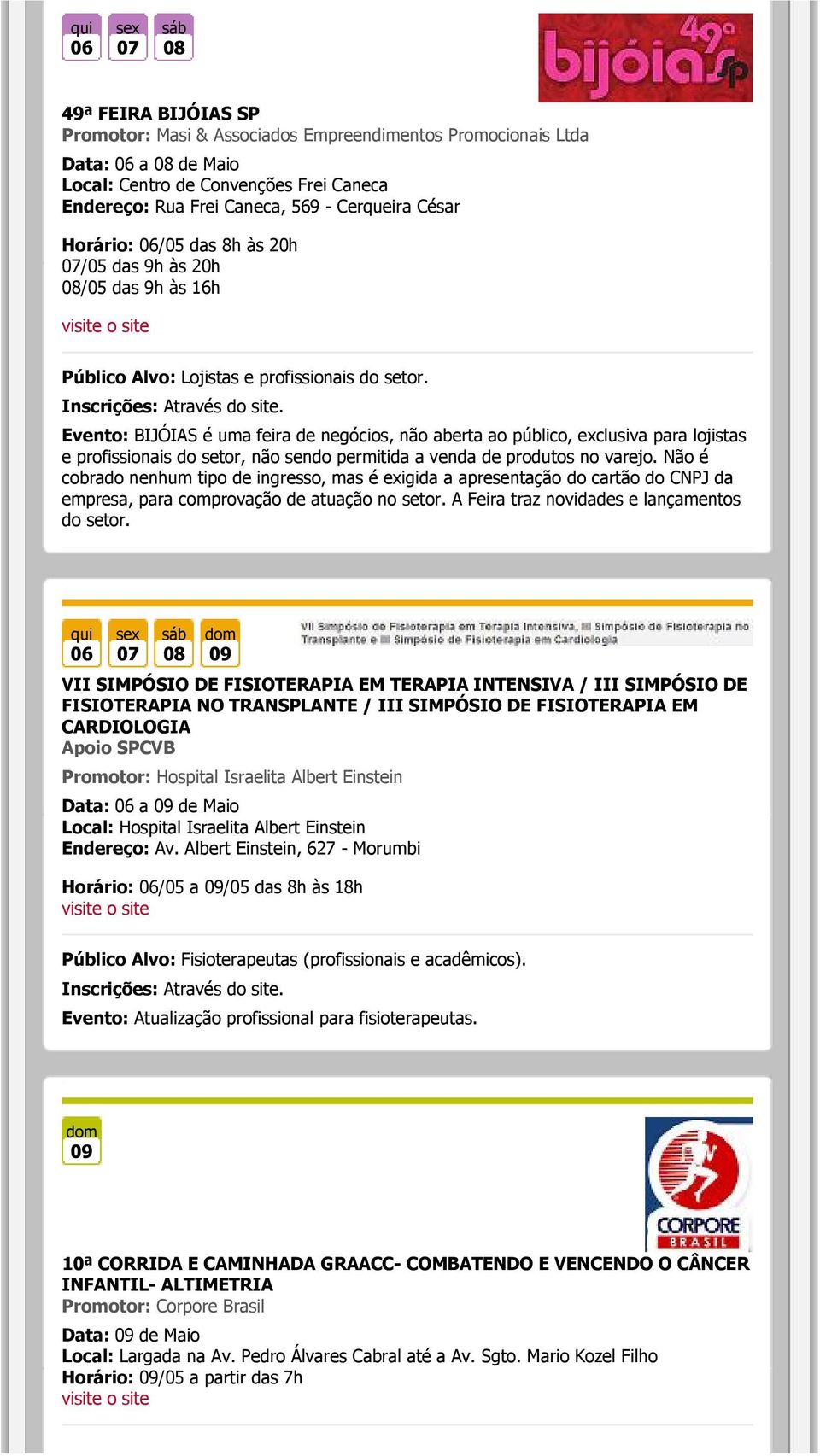 Evento: BIJÓIAS é uma feira de negócios, não aberta ao público, exclusiva para lojistas e profissionais do setor, não sendo permitida a venda de produtos no varejo.