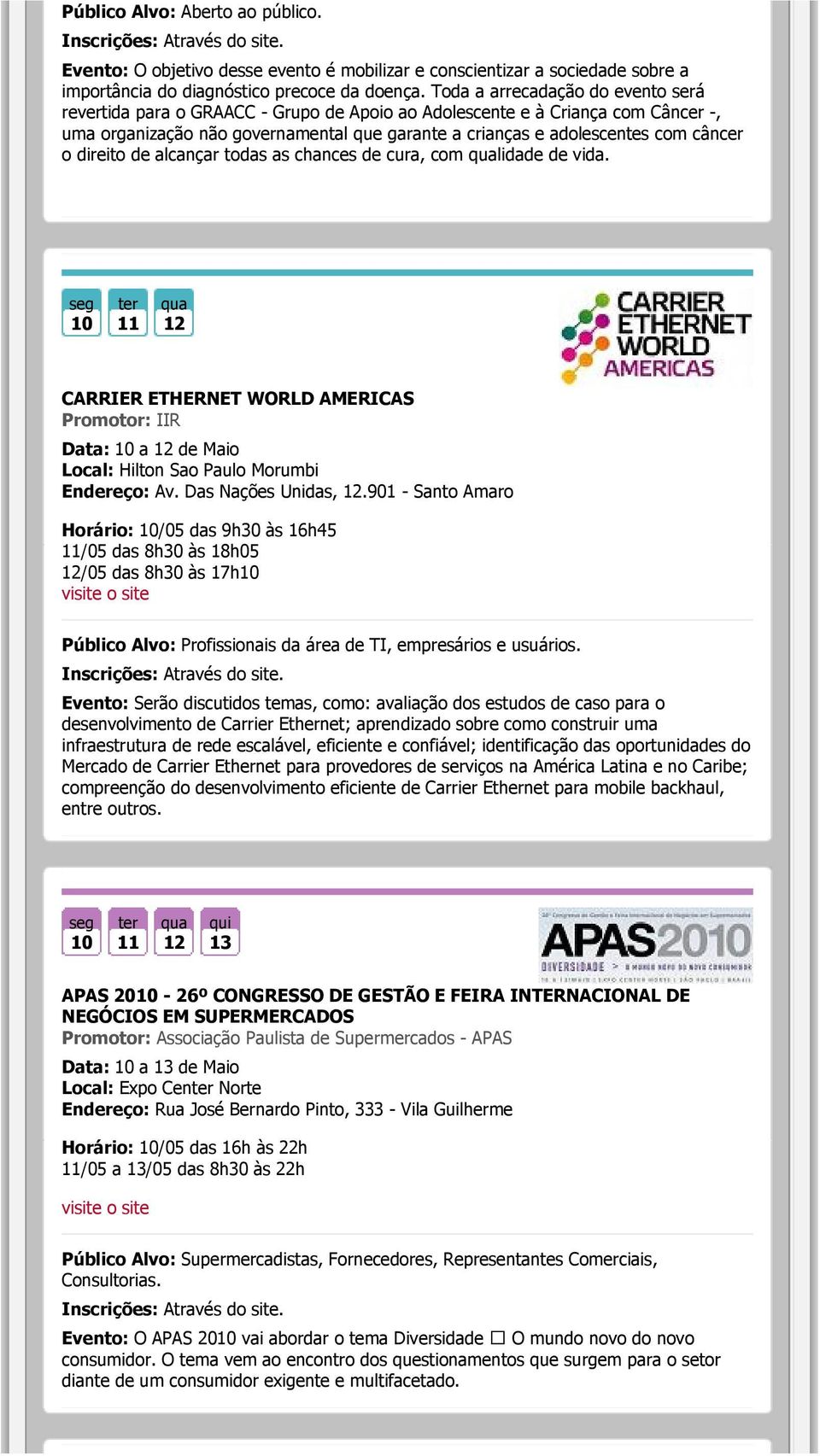 o direito de alcançar todas as chances de cura, com lidade de vida. seg 10 11 12 CARRIER ETHERNET WORLD AMERICAS Promotor: IIR Data: 10 a 12 de Maio Local: Hilton Sao Paulo Morumbi Endereço: Av.