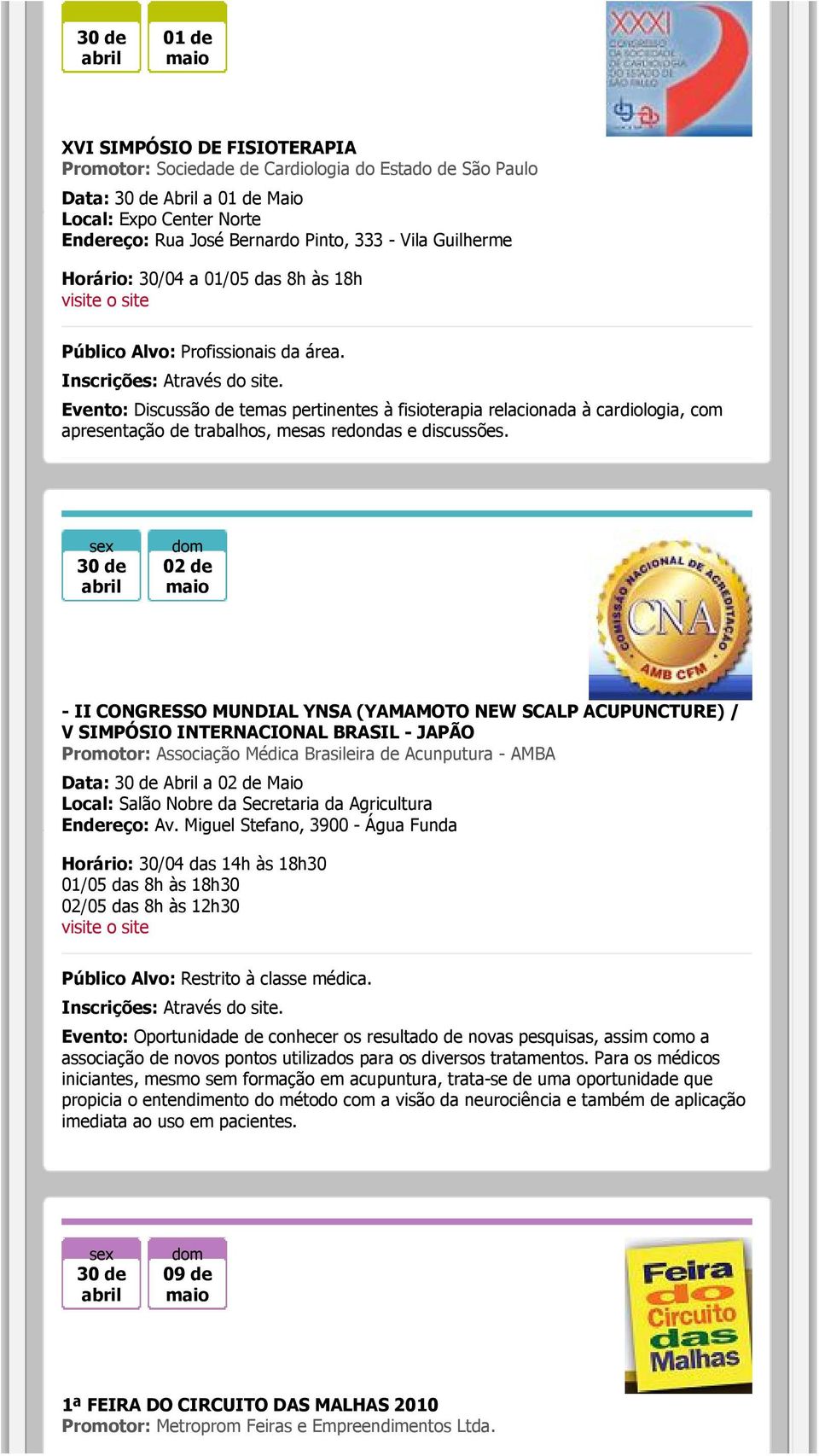 30 de abril dom 02 de maio - II CONGRESSO MUNDIAL YNSA (YAMAMOTO NEW SCALP ACUPUNCTURE) / V SIMPÓSIO INTERNACIONAL BRASIL - JAPÃO Promotor: Associação Médica Brasileira de Acunputura - AMBA Data: 30