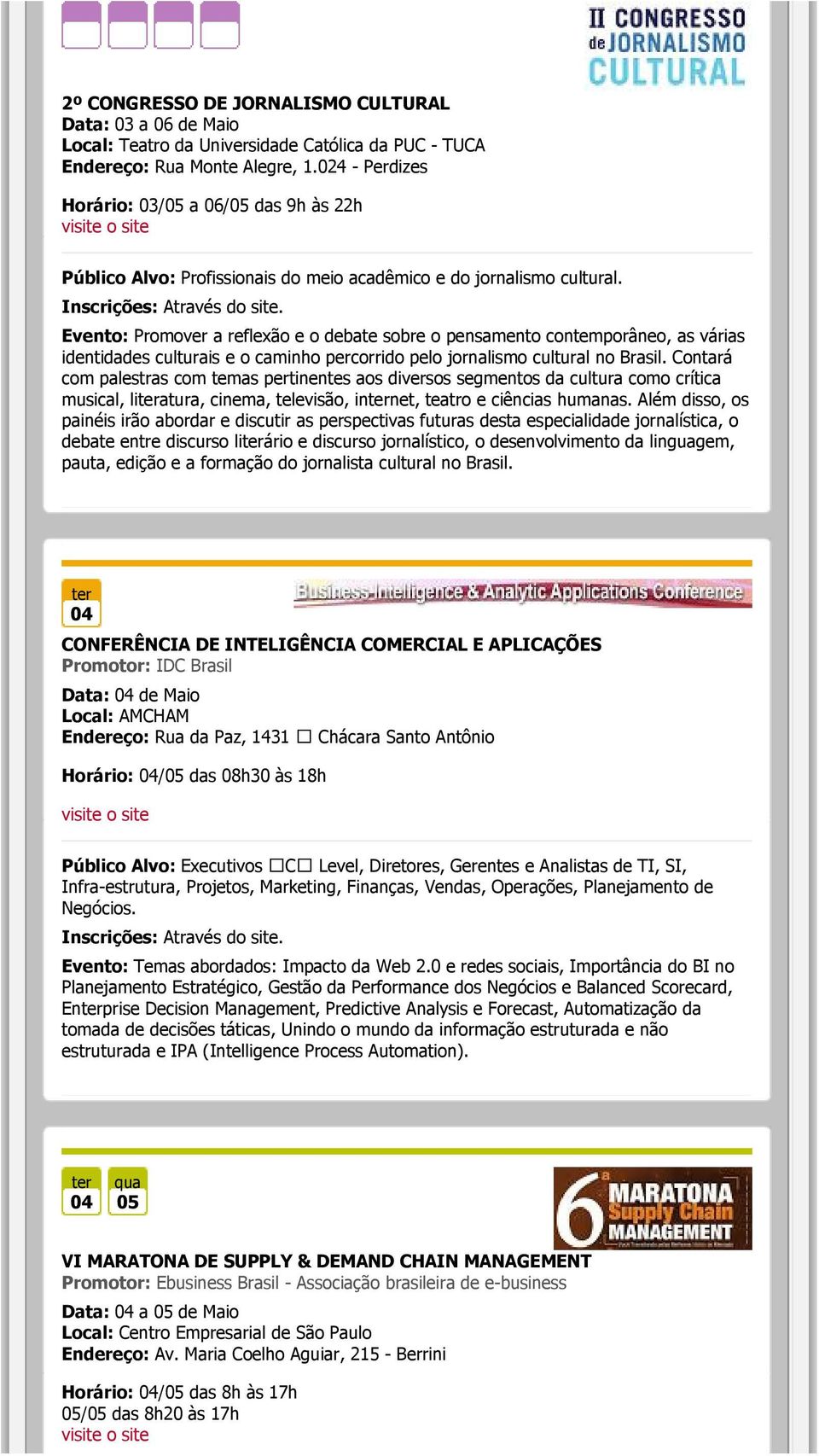 Evento: Promover a reflexão e o debate sobre o pensamento contemporâneo, as várias identidades culturais e o caminho percorrido pelo jornalismo cultural no Brasil.