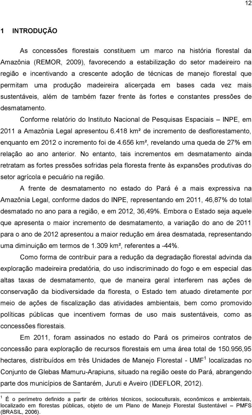 Conforme relatório do Instituto Nacional de Pesquisas Espaciais INPE, em 2011 a Amazônia Legal apresentou 6.418 km² de incremento de desflorestamento, enquanto em 2012 o incremento foi de 4.