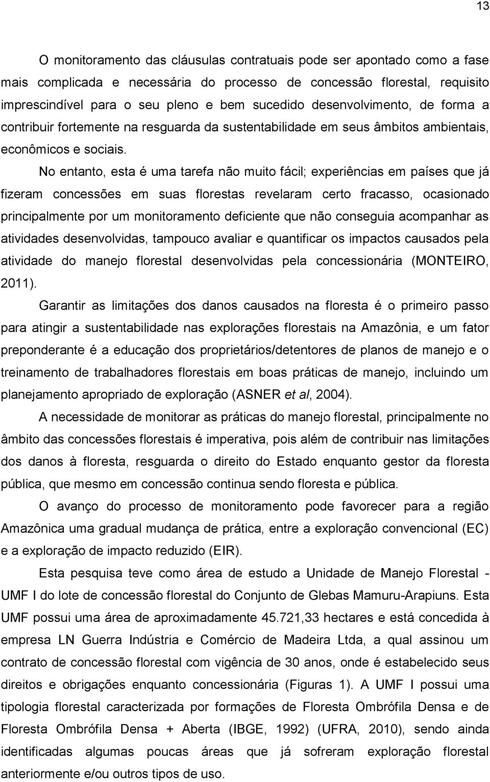 No entanto, esta é uma tarefa não muito fácil; experiências em países que já fizeram concessões em suas florestas revelaram certo fracasso, ocasionado principalmente por um monitoramento deficiente